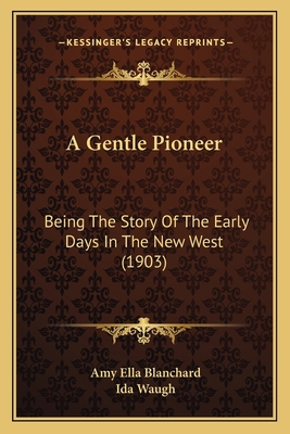 A Gentle Pioneer: Being The Story Of The Early ... 1165276100 Book Cover