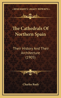 The Cathedrals Of Northern Spain: Their History... 1167141210 Book Cover