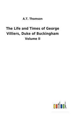The Life and Times of George Villiers, Duke of ... 3732629791 Book Cover