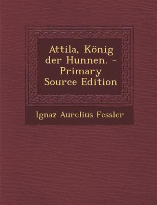 Attila, Konig Der Hunnen. - Primary Source Edition [German] 1293087165 Book Cover