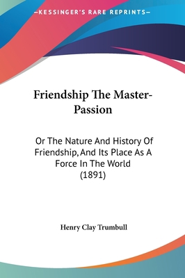 Friendship The Master-Passion: Or The Nature An... 1161873341 Book Cover