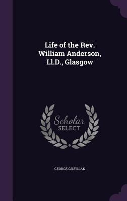 Life of the REV. William Anderson, LL.D., Glasgow 1341232433 Book Cover