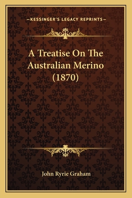 A Treatise On The Australian Merino (1870) 1166432246 Book Cover