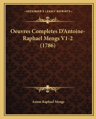 Oeuvres Completes D'Antoine-Raphael Mengs V1-2 ... [French] 1165952785 Book Cover