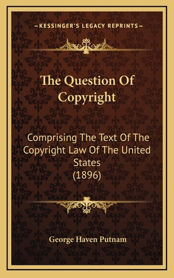 The Question of Copyright: Comprising the Text ... 1165241196 Book Cover