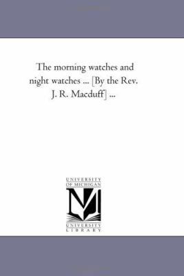 The Morning Watches and Night Watches ... [By t... 1425524346 Book Cover