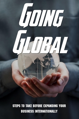 Going Global: Steps To Take Before Expanding Yo...            Book Cover
