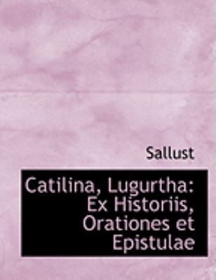 Catilina, Lugurtha: Ex Historiis, Orationes Et ... [Large Print] 0554918838 Book Cover