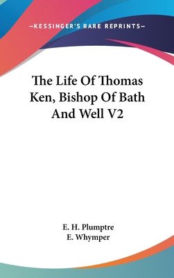 The Life Of Thomas Ken, Bishop Of Bath And Well V2 0548148074 Book Cover