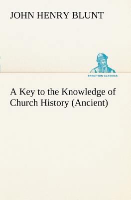 A Key to the Knowledge of Church History (Ancient) 3849150712 Book Cover