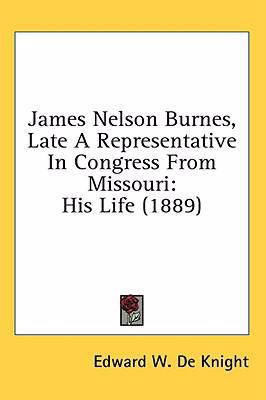 James Nelson Burnes, Late A Representative In C... 0548998310 Book Cover