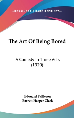 The Art Of Being Bored: A Comedy In Three Acts ... 112077117X Book Cover