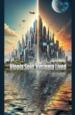 Utopia Sold, Dystopia Lived B0DJDX2VM6 Book Cover