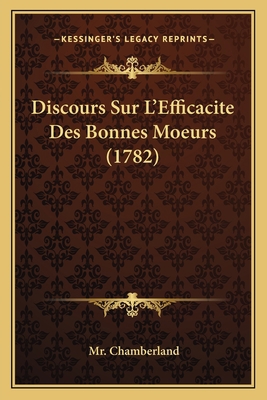 Discours Sur L'Efficacite Des Bonnes Moeurs (1782) [French] 1166013103 Book Cover