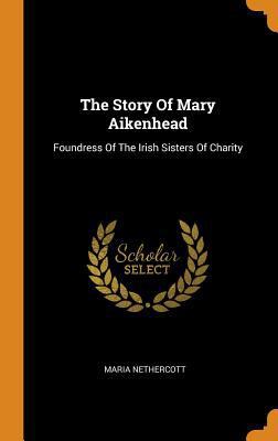 The Story Of Mary Aikenhead: Foundress Of The I... 0343500892 Book Cover