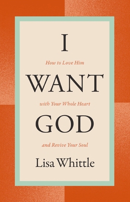 I Want God: How to Love Him with Your Whole Hea... 1400334446 Book Cover