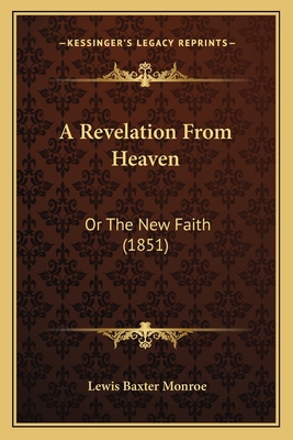 A Revelation From Heaven: Or The New Faith (1851) 1166954862 Book Cover