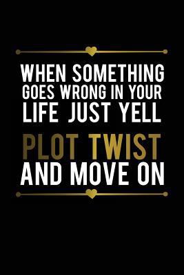 Paperback When Something Goes Wrong In Your Life Just Yell Plot Twist And Move On: Motivational Funny Journal | 120-Page Blank Page Funny Notebook | 6 X 9 Perfect Bound Glossy Softcover (Funny Journals) Book