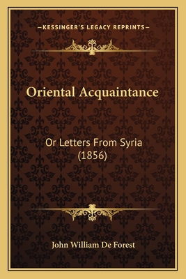 Oriental Acquaintance: Or Letters From Syria (1... 1164684361 Book Cover