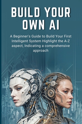 Build Your Own AI: A Beginner's Guide to Build ... B0D5GFFNSN Book Cover