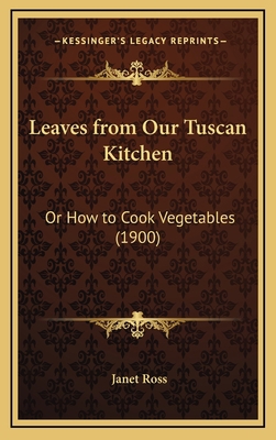 Leaves from Our Tuscan Kitchen: Or How to Cook ... 1164980939 Book Cover