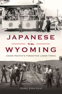 Japanese in Wyoming: Union Pacific's Forgotten ... 1467155128 Book Cover