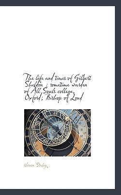 The Life and Times of Gilbert Sheldon: Sometime... 1115909266 Book Cover