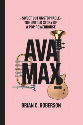 Ava Max: Sweet but Unstoppable - The Untold Sto... B0F59SHRYF Book Cover