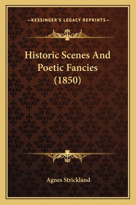 Historic Scenes And Poetic Fancies (1850) 1164670557 Book Cover