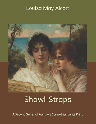 Shawl-Straps: A Second Series of Aunt Jo'S Scra... B0858T5VPG Book Cover