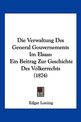 Die Verwaltung Des General Gouvernements Im Els... [German] 1161135588 Book Cover