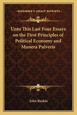 Unto This Last Four Essays on the First Princip... 1162724749 Book Cover