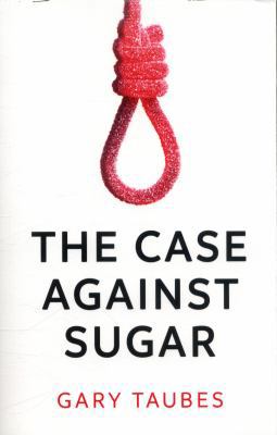 The Case Against Sugar 1846276373 Book Cover