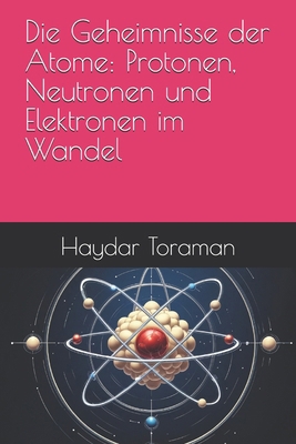 Die Geheimnisse der Atome: Protonen, Neutronen ... [German] B0FG8F17F6 Book Cover