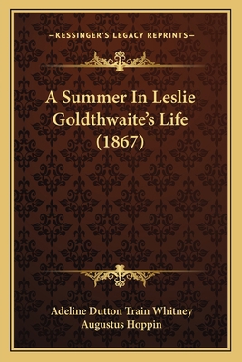 A Summer In Leslie Goldthwaite's Life (1867) 1164552163 Book Cover