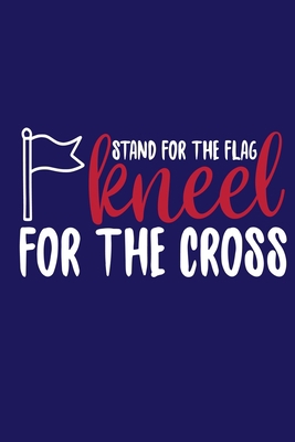 Stand For The Flag Kneel For The Cross: Blank Lined Journal Notebook Diary: Bible Quote Scripture Christian Gift Gratitude Prayer Journal For Women ... Pages | Plain White Paper | Soft Cover Book