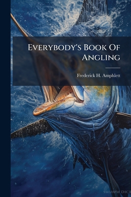 Everybody's Book Of Angling: Showing The Habits... 124620570X Book Cover