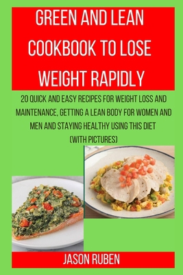 GREEN AND LEAN COOKBOOK TO LOSE WEIGHT RAPIDLY: 20 QUICK AND EASY RECIPES FOR WEIGHT LOSS AND MAINTENANCE, GETTING A LEAN BODY FOR WOMEN AND MEN AND STAYING HEALTHY USING THIS DIET (WITH PICTURES) B08GTJ2D93 Book Cover