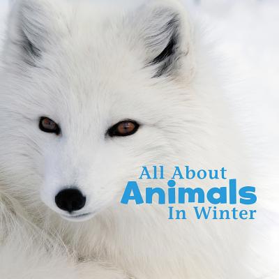 All about Animals in Winter 1491460059 Book Cover