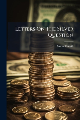 Letters on the Silver Question... 1273303512 Book Cover