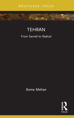 Tehran: From Sacred to Radical 0367691922 Book Cover
