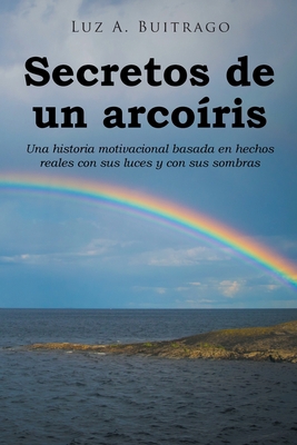 Secretos de un arcoíris: Una historia motivacio... [Spanish] 1662499671 Book Cover