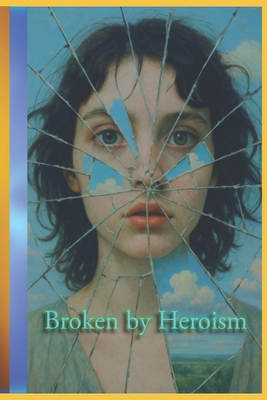 Broken by Heroism B0FBX8GFB1 Book Cover