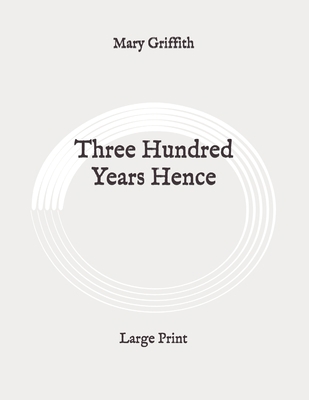 Three Hundred Years Hence: Large Print B0891ZVX2K Book Cover