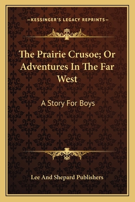 The Prairie Crusoe; Or Adventures In The Far We... 1163780448 Book Cover