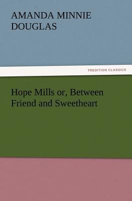 Hope Mills Or, Between Friend and Sweetheart 3842436173 Book Cover