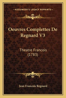 Oeuvres Complettes De Regnard V3: Theatre Franc... [French] 1165932962 Book Cover