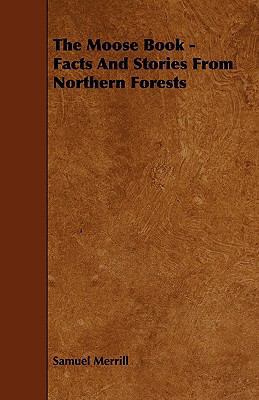 The Moose Book - Facts and Stories from Norther... 1444610309 Book Cover