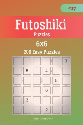 Futoshiki Puzzles - 200 Easy Puzzles 6x6 vol.17 1707130647 Book Cover