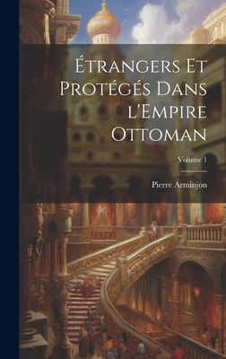 Étrangers et protégés dans l'Empire ottoman; Vo... [French] 1020993138 Book Cover